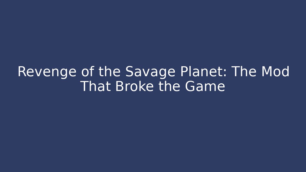 Revenge of the Savage Planet: The Mod That Broke the Game