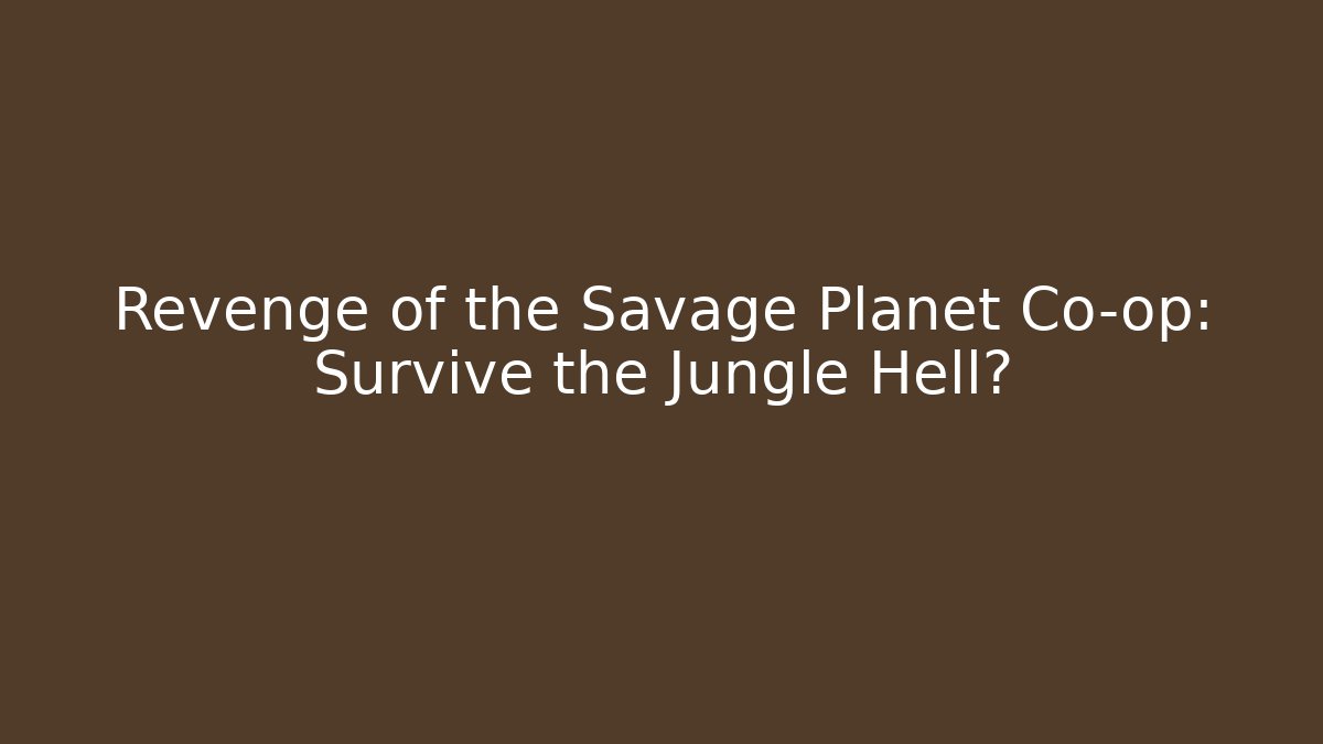Revenge of the Savage Planet Co-op: Survive the Jungle Hell?