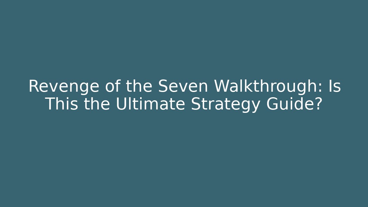 Revenge of the Seven Walkthrough: Is This the Ultimate Strategy Guide?