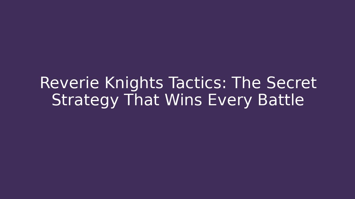 Reverie Knights Tactics: The Secret Strategy That Wins Every Battle
