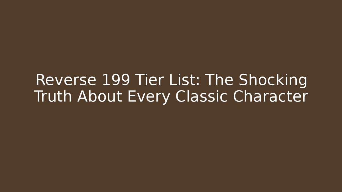 Reverse 199 Tier List: The Shocking Truth About Every Classic Character