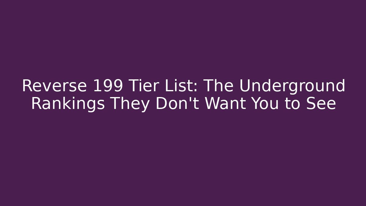 Reverse 199 Tier List: The Underground Rankings They Don't Want You to See