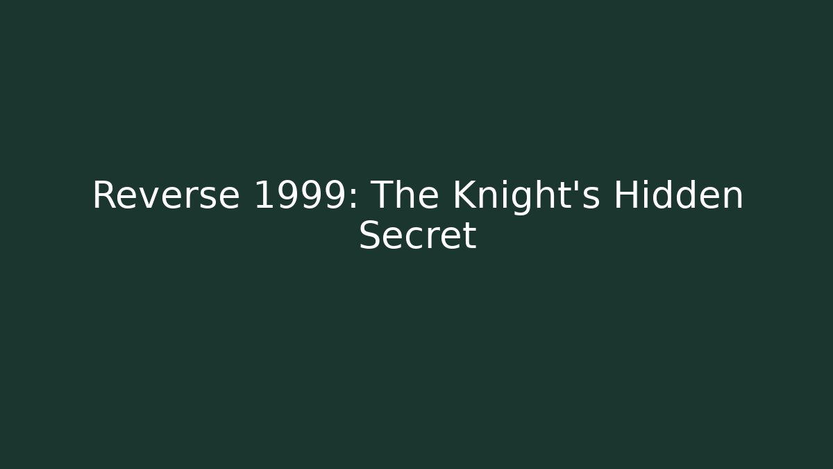 Reverse 1999: The Knight's Hidden Secret - Create More Assets