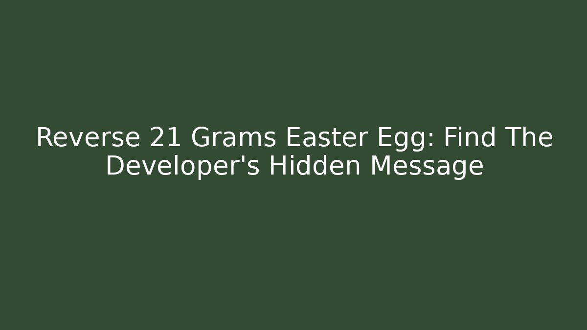 Reverse 21 Grams Easter Egg: Find The Developer's Hidden Message
