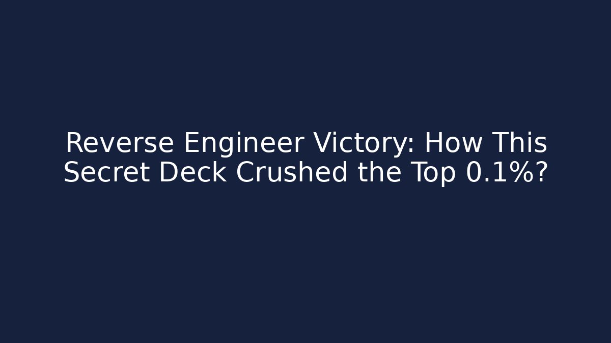 Reverse Engineer Victory: How This Secret Deck Crushed the Top 0.1%?