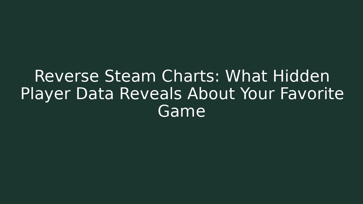 Reverse Steam Charts: What Hidden Player Data Reveals About Your Favorite Game