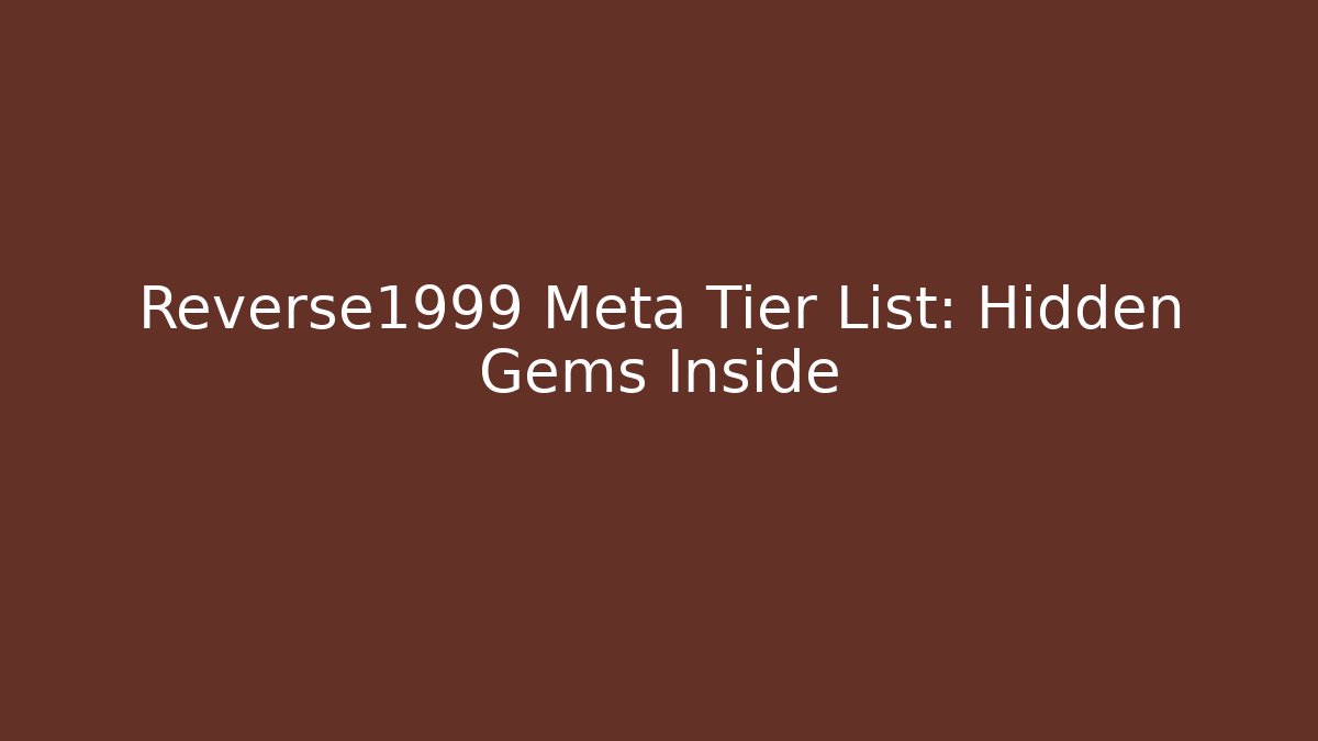 Reverse1999 Meta Tier List: Hidden Gems Inside