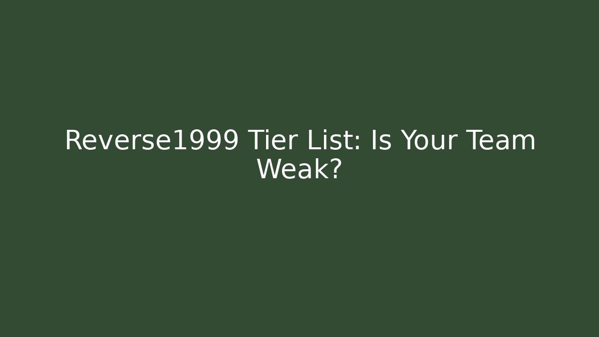 Reverse1999 Tier List: Is Your Team Weak?