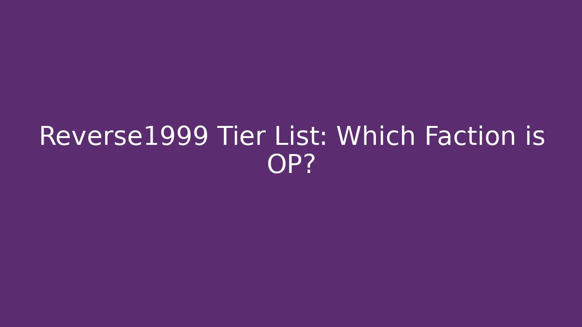 Reverse1999 Tier List: Which Faction is OP? - Create More Assets