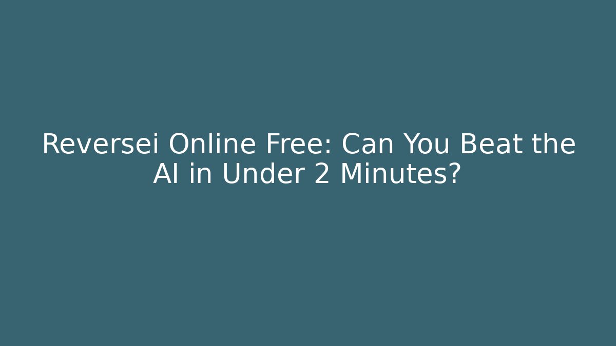 Reversei Online Free: Can You Beat the AI in Under 2 Minutes?