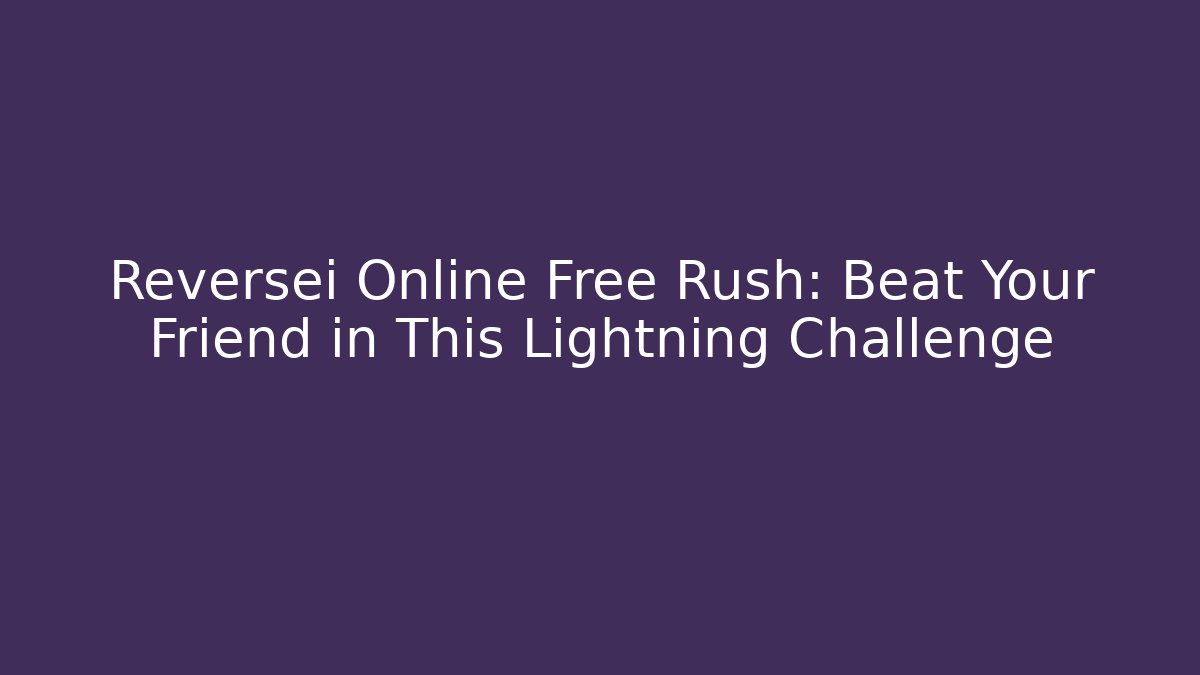 Reversei Online Free Rush: Beat Your Friend in This Lightning Challenge - Create More Assets