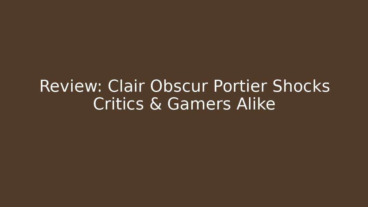 Review: Clair Obscur Portier Shocks Critics & Gamers Alike