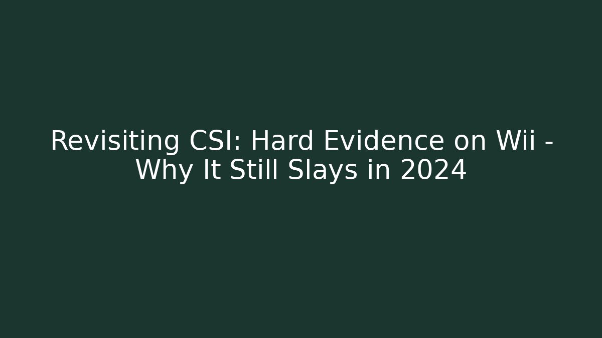 Revisiting CSI: Hard Evidence on Wii – Why It Still Slays in 2024