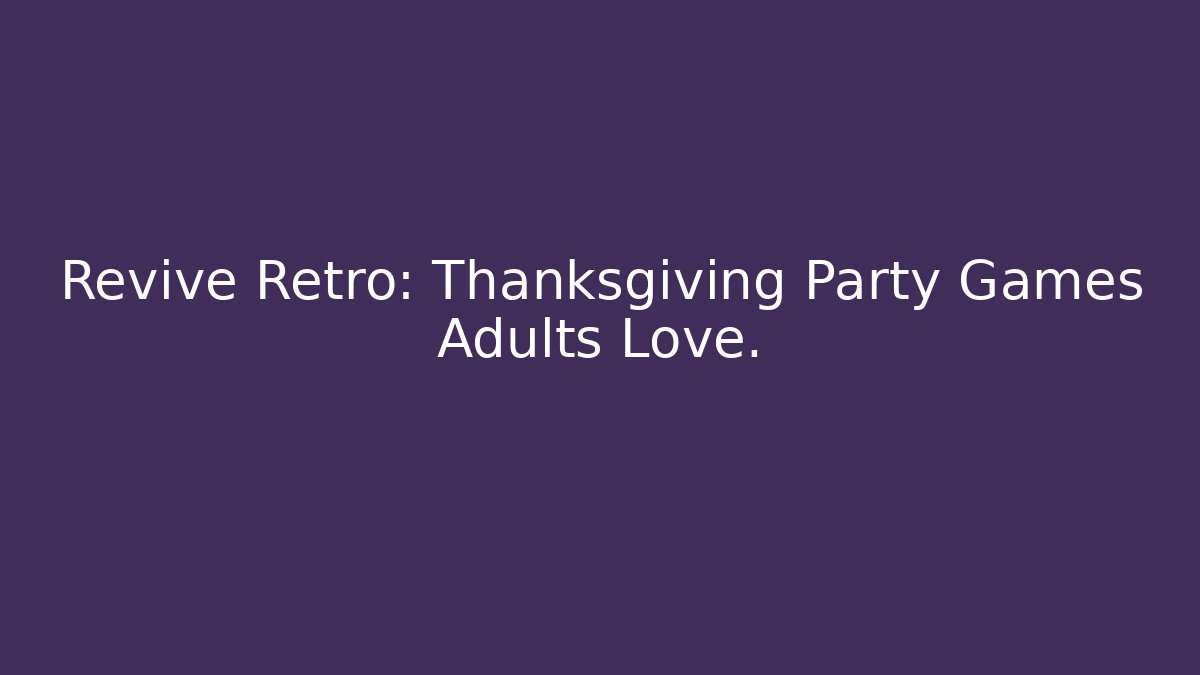 Revive Retro: Thanksgiving Party Games Adults Love.