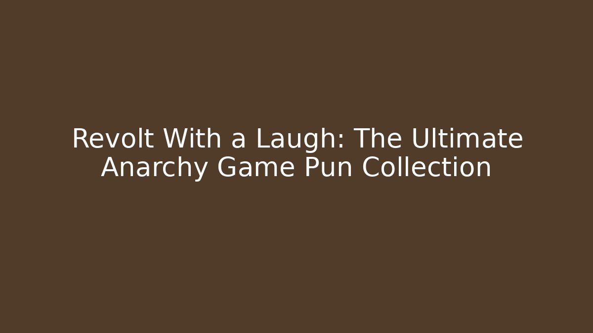 Revolt With a Laugh: The Ultimate Anarchy Game Pun Collection