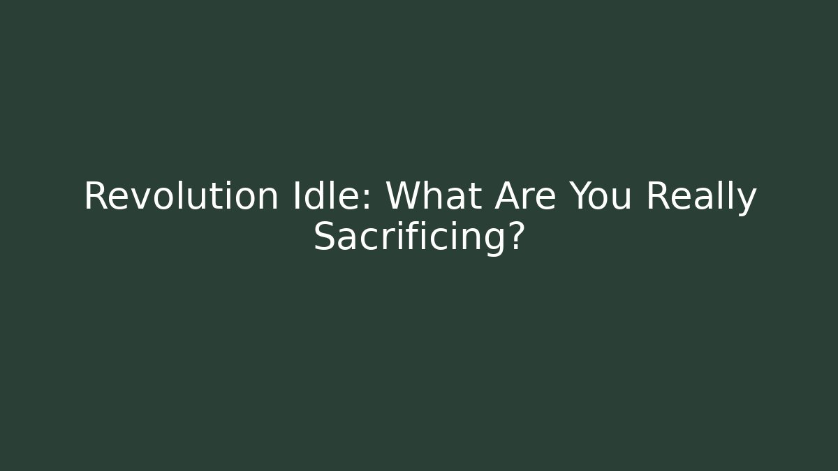 Revolution Idle: What Are You Really Sacrificing?