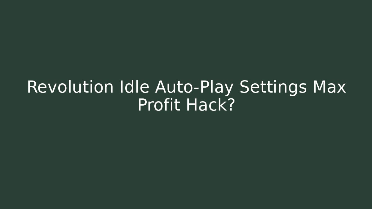 Revolution Idle Auto-Play Settings Max Profit Hack? - Create More Assets