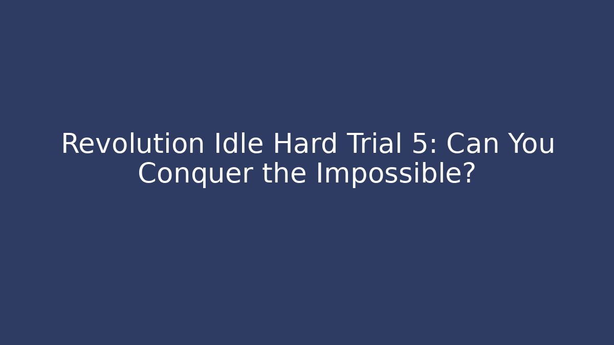 Revolution Idle Hard Trial 5: Can You Conquer the Impossible? - Create More Assets