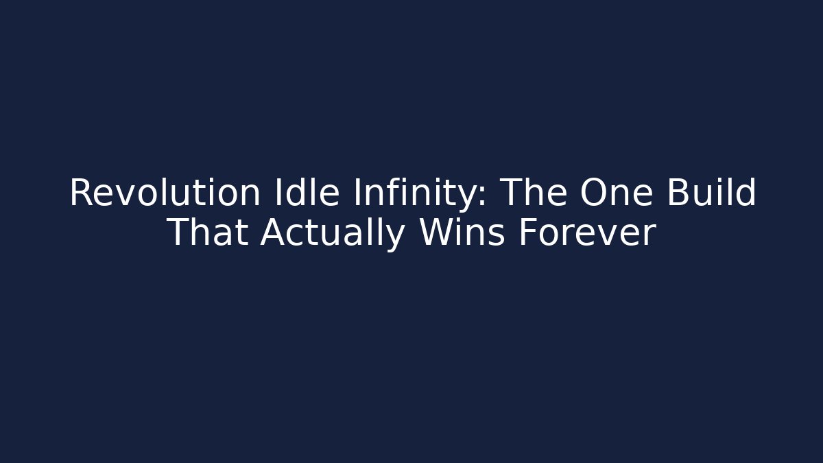 Revolution Idle Infinity: The One Build That Actually Wins Forever