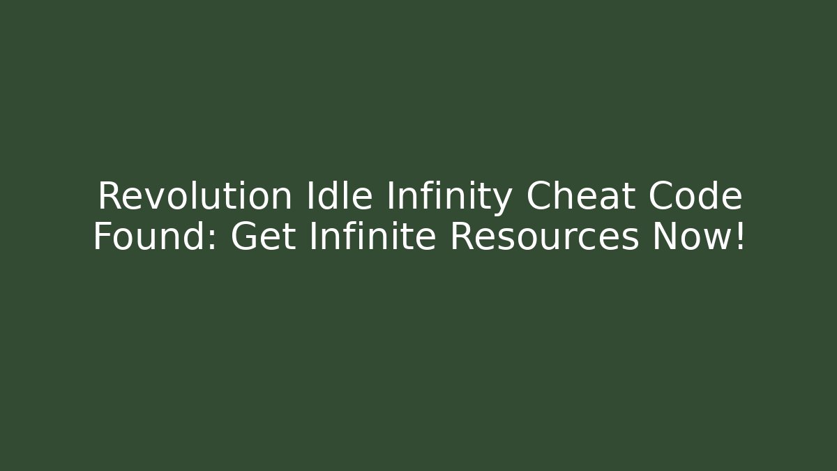 Revolution Idle Infinity Cheat Code Found: Get Infinite Resources Now!