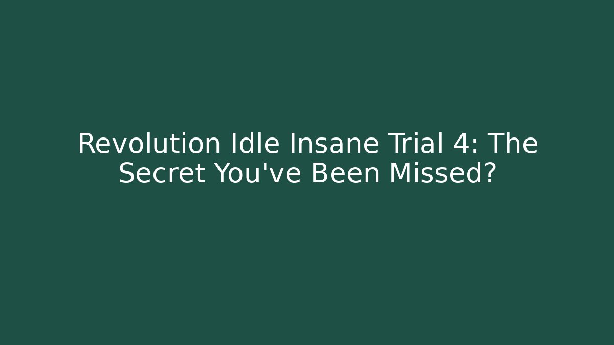 Revolution Idle Insane Trial 4: The Secret You've Been Missed?