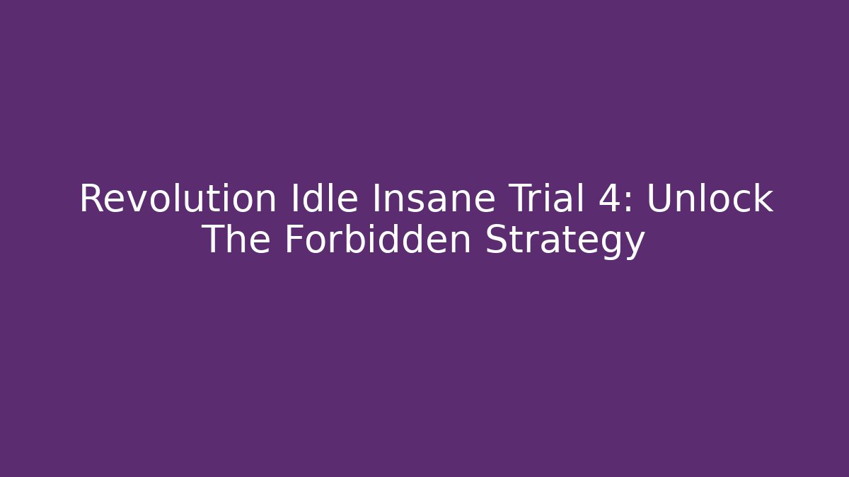 Revolution Idle Insane Trial 4: Unlock The Forbidden Strategy