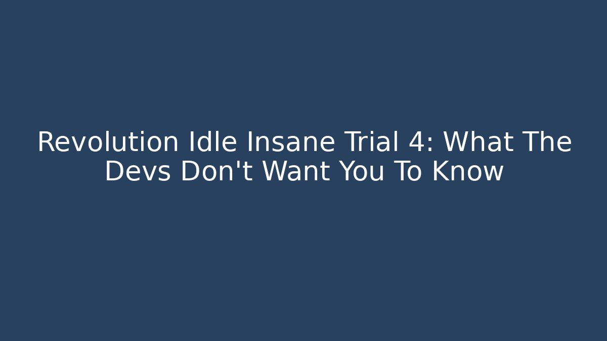 Revolution Idle Insane Trial 4: What The Devs Don't Want You To Know
