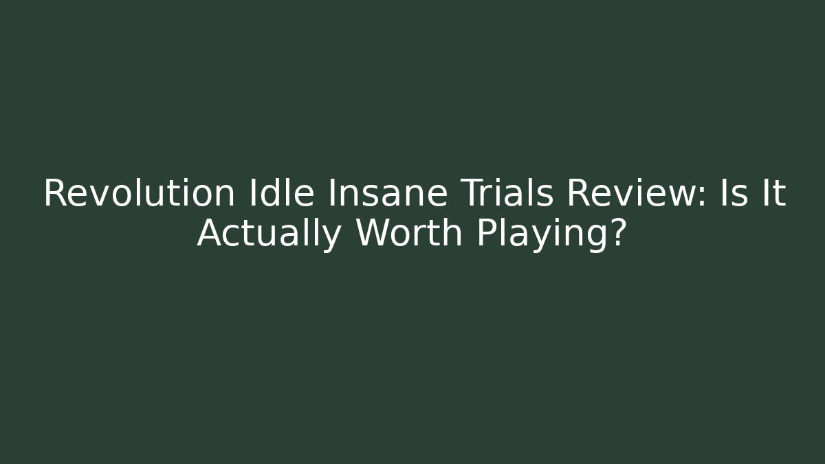 Revolution Idle Insane Trials Review: Is It Actually Worth Playing?