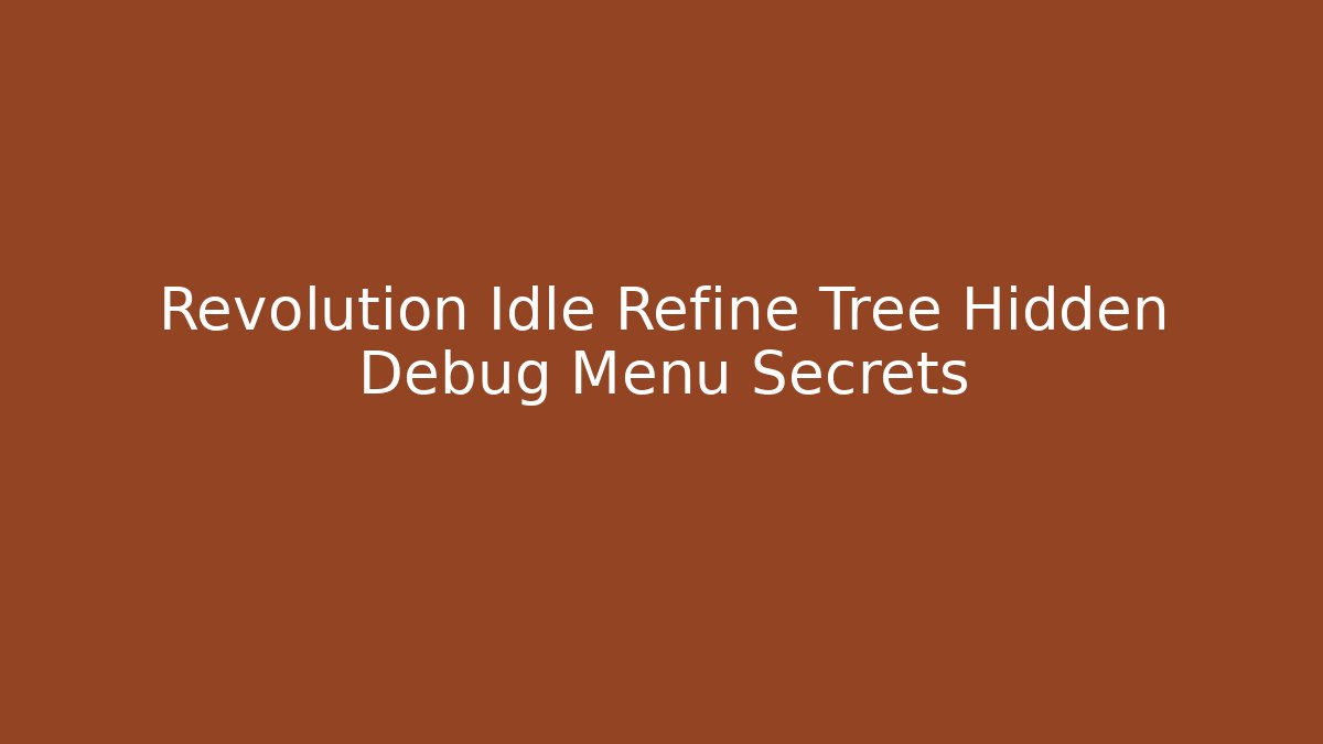 Revolution Idle Refine Tree Hidden Debug Menu Secrets