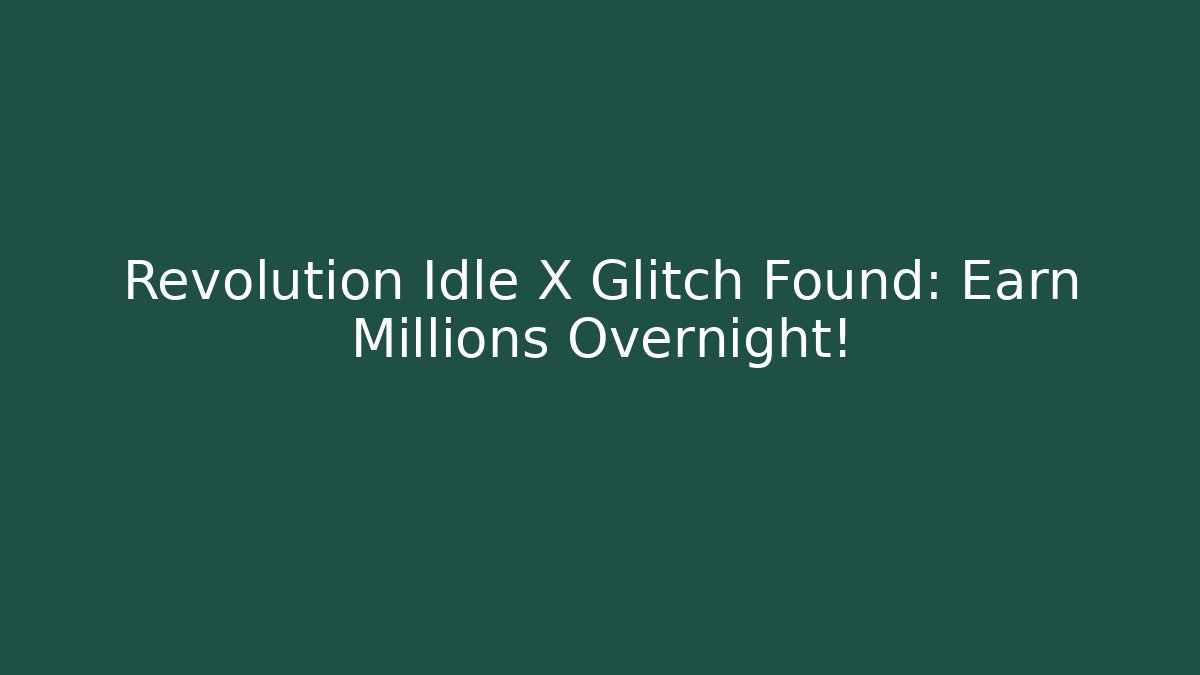 Revolution Idle X Glitch Found: Earn Millions Overnight!
