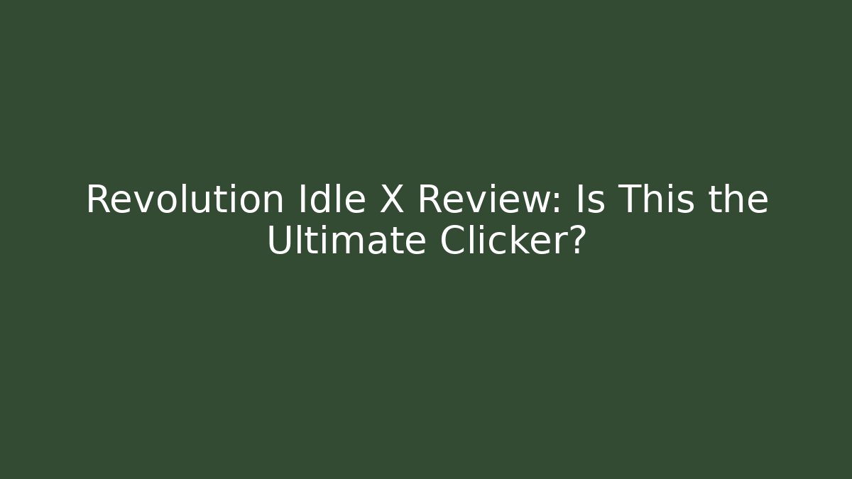 Revolution Idle X Review: Is This the Ultimate Clicker?