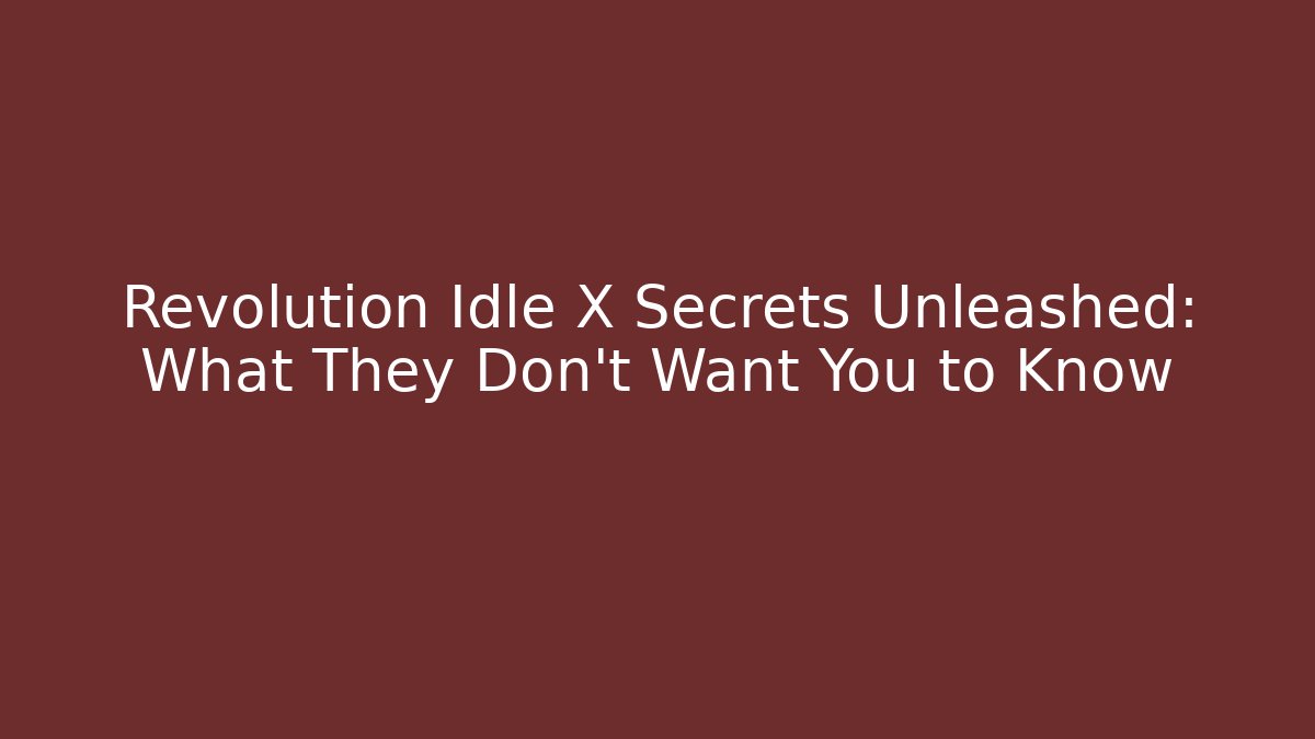 Revolution Idle X Secrets Unleashed: What They Don't Want You to Know