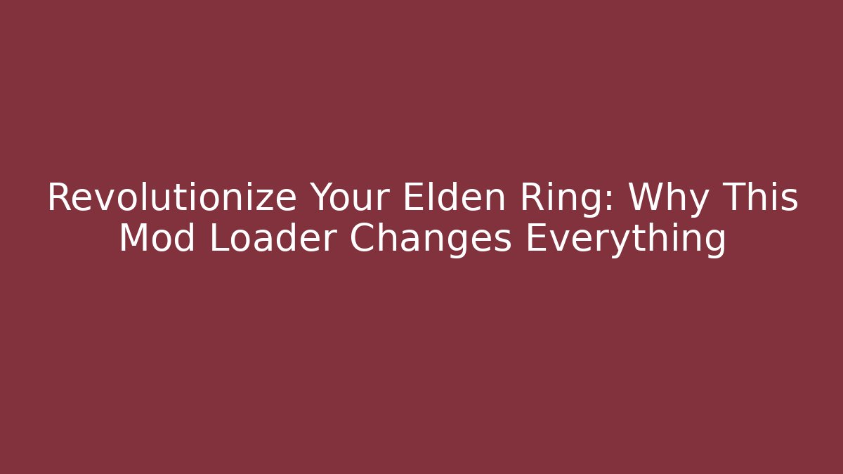 Revolutionize Your Elden Ring: Why This Mod Loader Changes Everything - Create More Assets