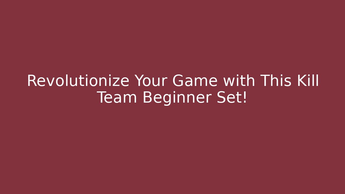 Revolutionize Your Game with This Kill Team Beginner Set!