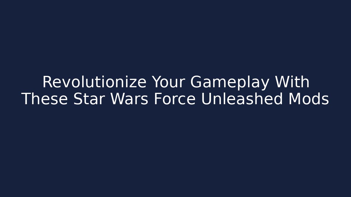 Revolutionize Your Gameplay With These Star Wars Force Unleashed Mods