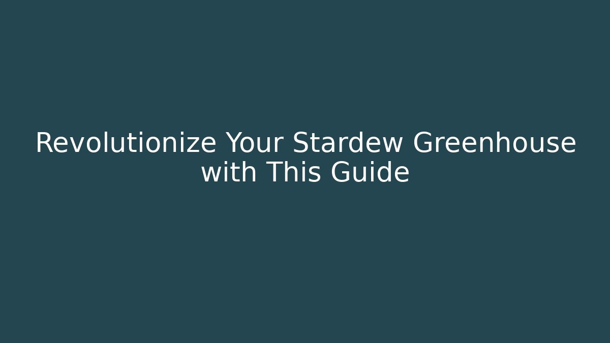 Revolutionize Your Stardew Greenhouse with This Guide