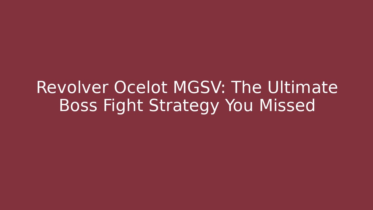 Revolver Ocelot MGSV: The Ultimate Boss Fight Strategy You Missed
