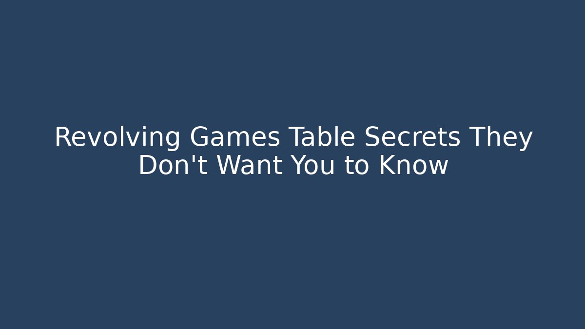 Revolving Games Table Secrets They Don’t Want You to Know