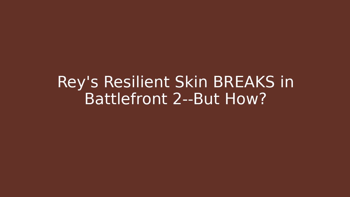 Rey’s Resilient Skin BREAKS in Battlefront 2—But How?