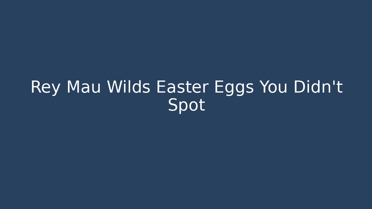 Rey Mau Wilds Easter Eggs You Didn't Spot - Create More Assets