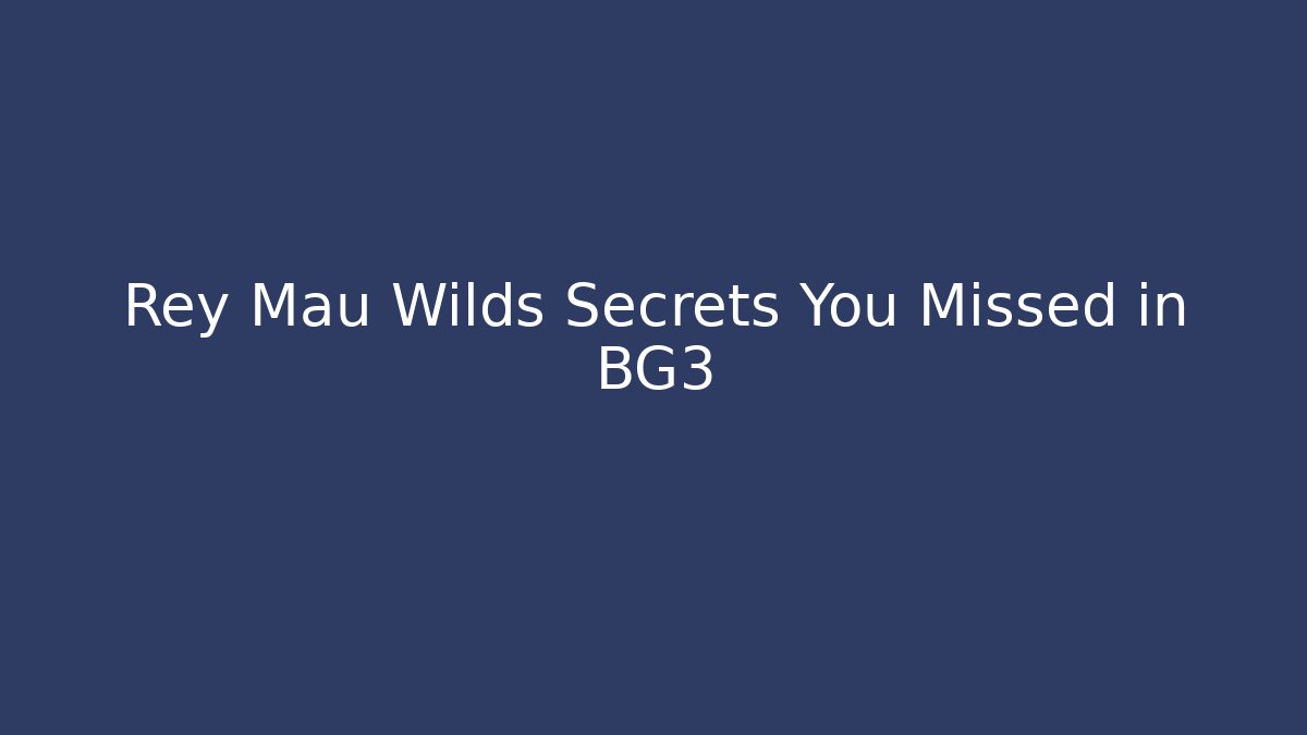 Rey Mau Wilds Secrets You Missed in BG3 - Create More Assets