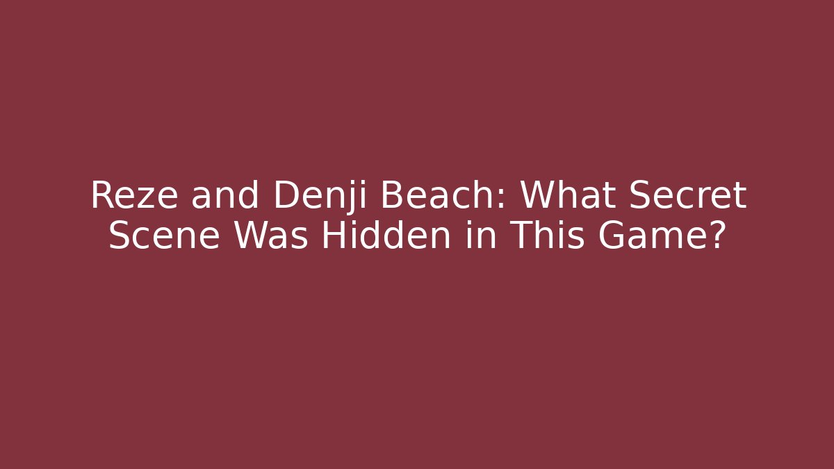 Reze and Denji Beach: What Secret Scene Was Hidden in This Game?