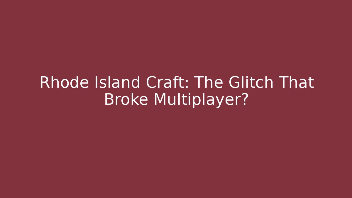 Rhode Island Craft: The Glitch That Broke Multiplayer?