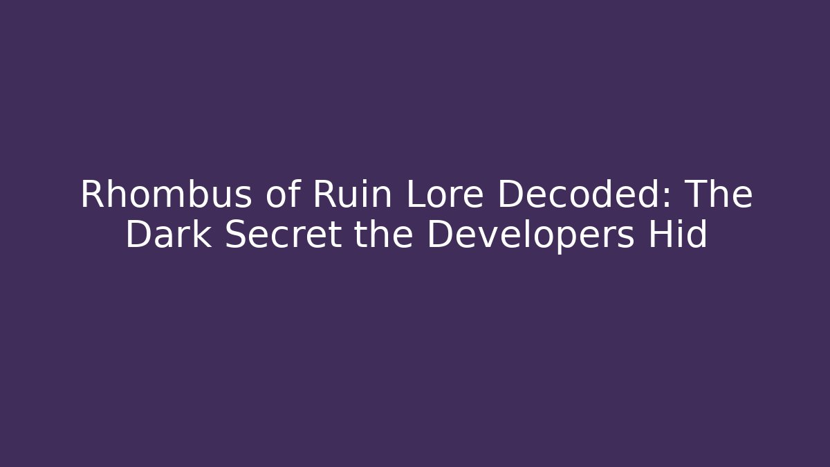 Rhombus of Ruin Lore Decoded: The Dark Secret the Developers Hid
