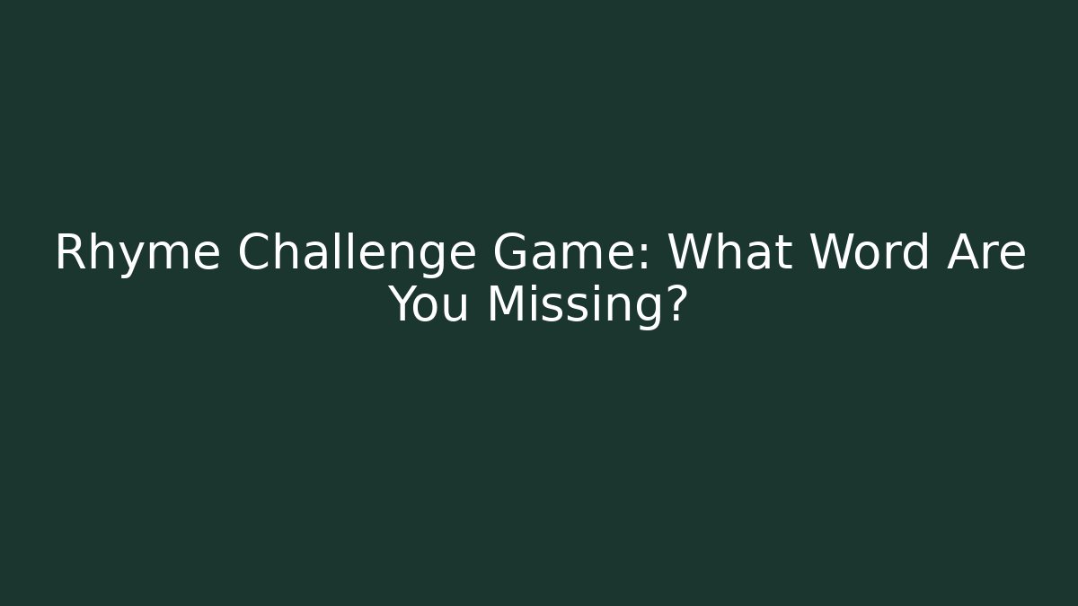 Rhyme Challenge Game: What Word Are You Missing?