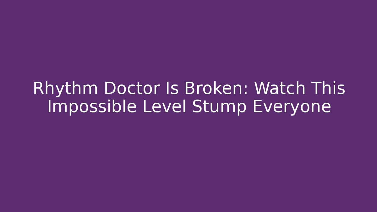 Rhythm Doctor Is Broken: Watch This Impossible Level Stump Everyone