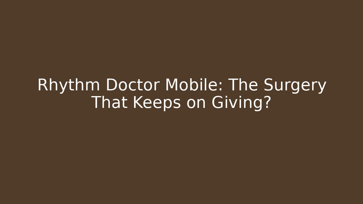 Rhythm Doctor Mobile: The Surgery That Keeps on Giving?