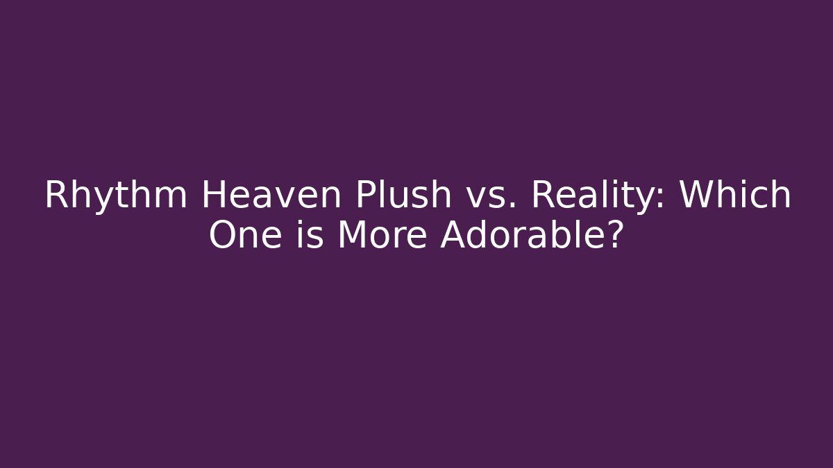 Rhythm Heaven Plush vs. Reality: Which One is More Adorable?