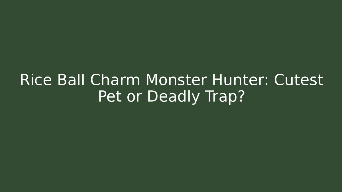 Rice Ball Charm Monster Hunter: Cutest Pet or Deadly Trap?