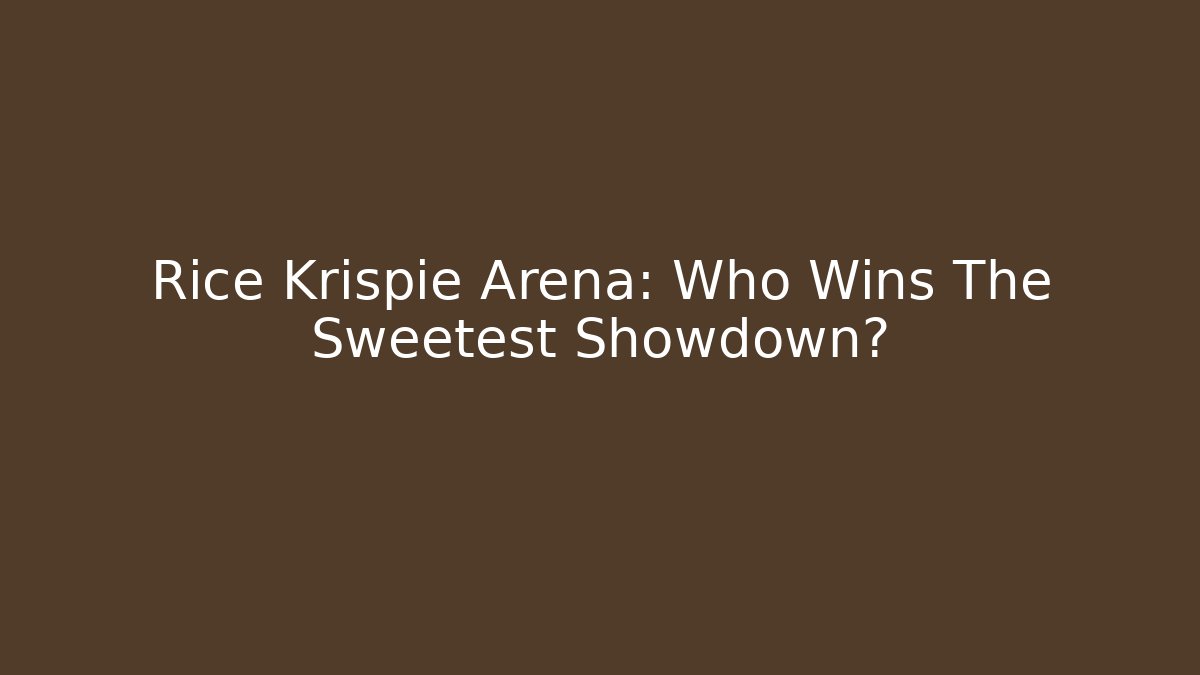 Rice Krispie Arena: Who Wins The Sweetest Showdown?